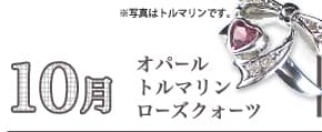 10月、オパール・トルマリン・ローズクウォーツ